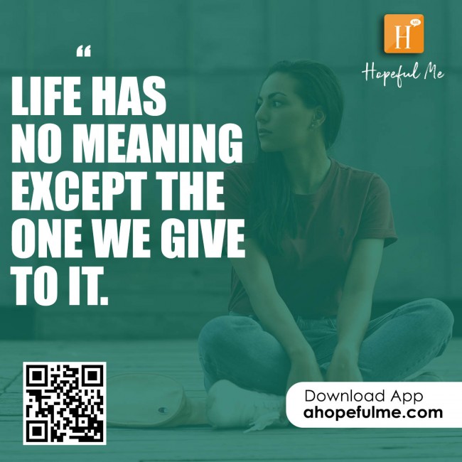 What meaning have you given to life?