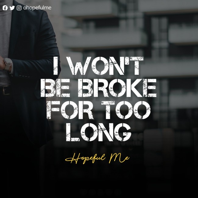 I won't be broke for too long 