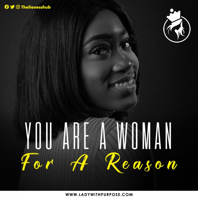 You are a woman for a reason.