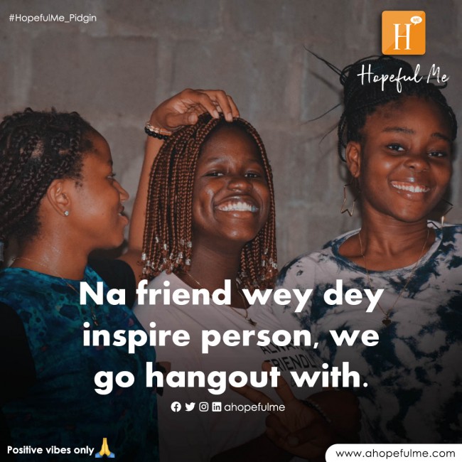 Friends wey dey inspire