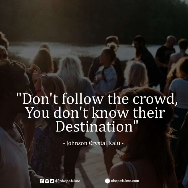 Do Not follow the crowd 